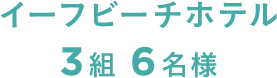 3組 6名様 イーフビーチホテル